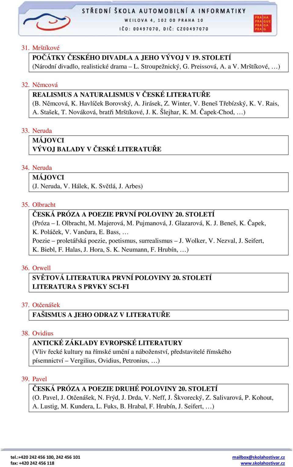 M. Čapek-Chod, ) 33. Neruda MÁJOVCI VÝVOJ BALADY V ČESKÉ LITERATUŘE 34. Neruda MÁJOVCI (J. Neruda, V. Hálek, K. Světlá, J. Arbes) 35. Olbracht ČESKÁ PRÓZA A POEZIE PRVNÍ POLOVINY 20. STOLETÍ (Próza I.