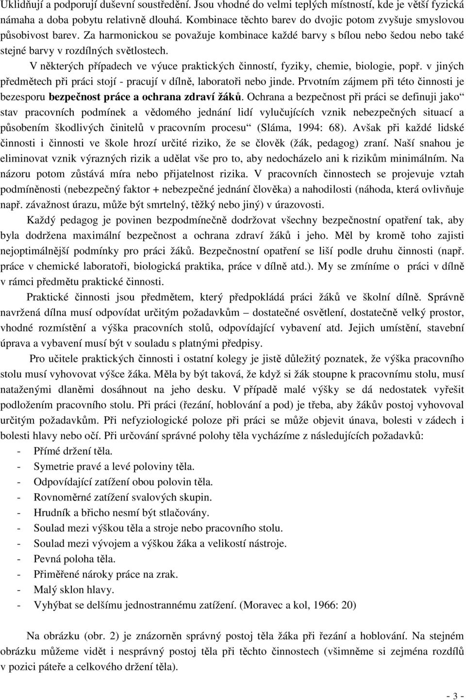 V některých případech ve výuce praktických činností, fyziky, chemie, biologie, popř. v jiných předmětech při práci stojí - pracují v dílně, laboratoři nebo jinde.