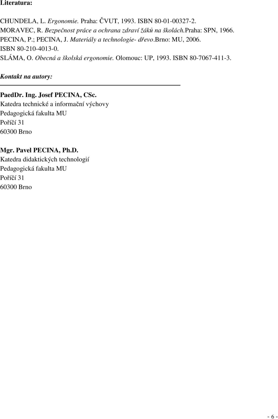 Obecná a školská ergonomie. Olomouc: UP, 1993. ISBN 80-7067-411-3. Kontakt na autory: PaedDr. Ing. Josef PECINA, CSc.