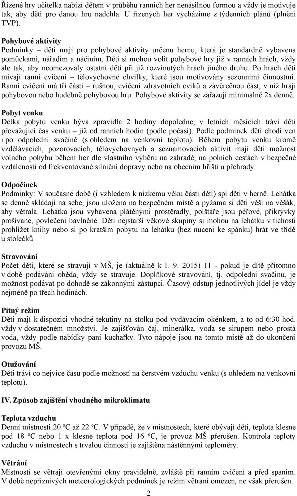 Děti si mohou volit pohybové hry již v ranních hrách, vždy ale tak, aby neomezovaly ostatní děti při již rozvinutých hrách jiného druhu.