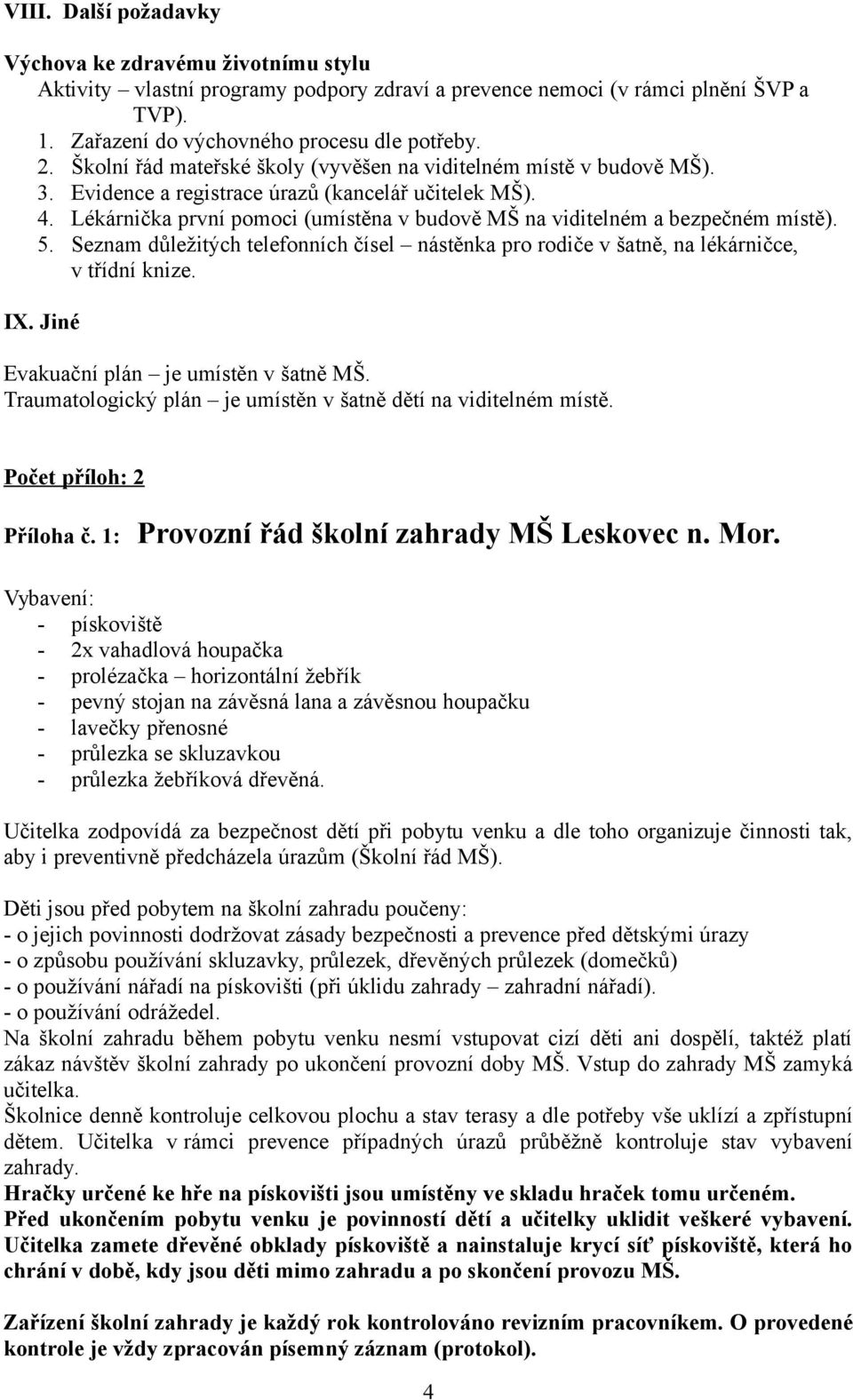 Lékárnička první pomoci (umístěna v budově MŠ na viditelném a bezpečném místě). 5. Seznam důležitých telefonních čísel nástěnka pro rodiče v šatně, na lékárničce, v třídní knize. IX.