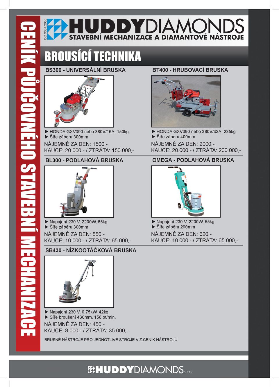 000,- SB430 - NÍZKOOTÁČKOVÁ BRUSKA Napájení 230 V, 0,75kW, 42kg Šíře broušení 430mm, 158 ot/min. NÁJEMNÉ ZA DEN: 450,- KAUCE: 8.000,- / ZTRÁTA: 35.