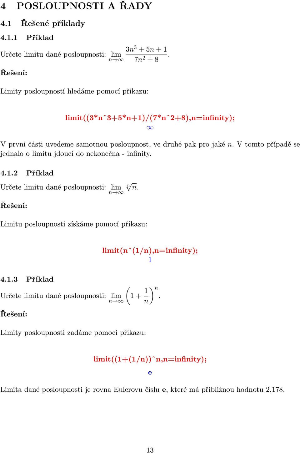 V tomto případě se jednalo o limitu jdoucí do nekonečna - infinity. 4.1.2 Příklad Určete limitu dané posloupnosti: lim n n n.