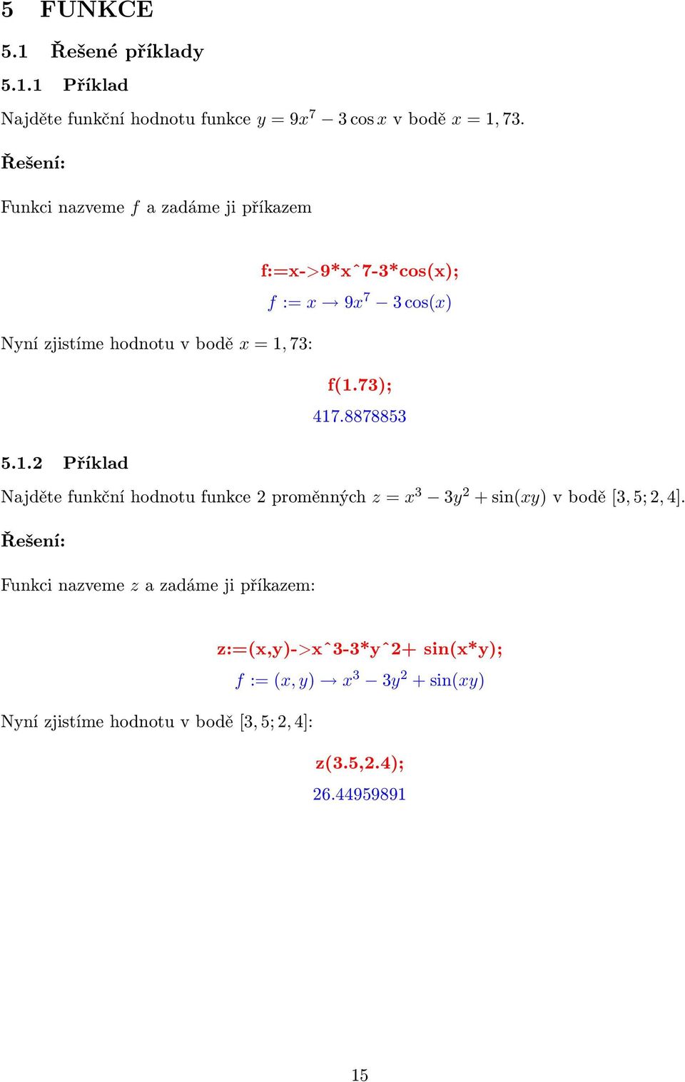 73); 417.8878853 5.1.2 Příklad Najděte funkční hodnotu funkce 2 proměnných z = x 3 3y 2 + sin(xy) v bodě [3, 5; 2, 4].