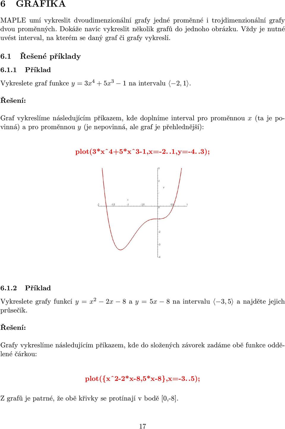 Graf vykreslíme následujícím příkazem, kde doplníme interval pro proměnnou x (ta je povinná) a pro proměnnou y (je nepovinná, ale graf je přehlednější): plot(3*xˆ4+5*xˆ3-1,