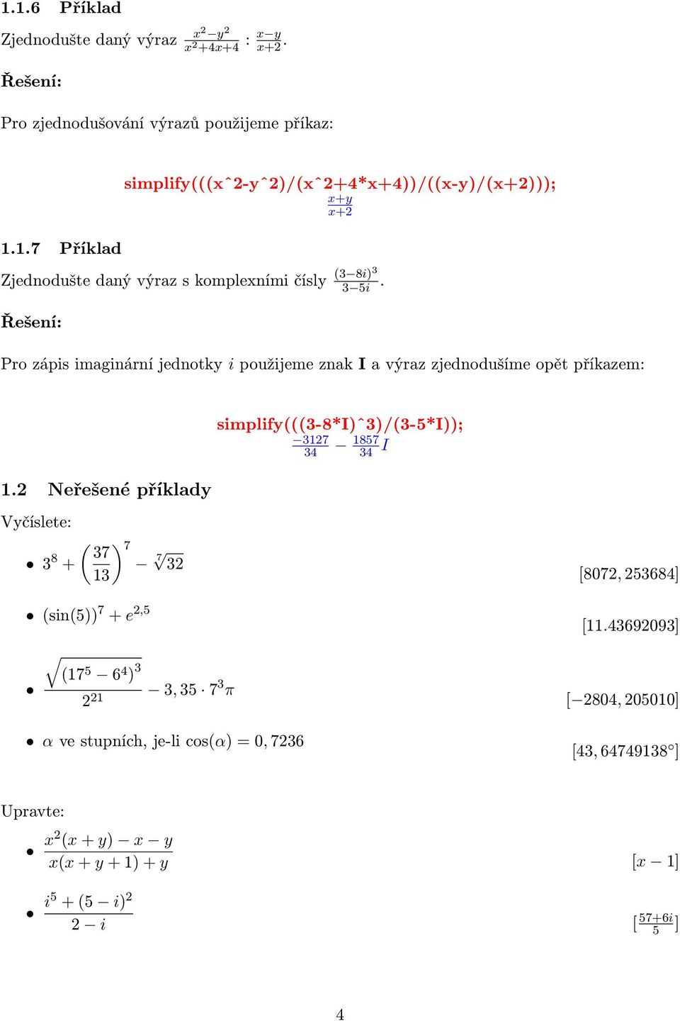 2 Neřešené příklady simplify(((3-8*i)ˆ3)/(3-5*i)); 3127 34 1857 34 I Vyčíslete: 3 8 + ( ) 37 7 7 32 13 [8072, 253684] (sin(5)) 7 + e 2,5 [11.