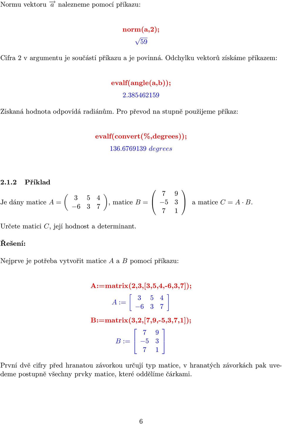 7 9 5 3 7 1 Nejprve je potřeba vytvořit matice A a B pomocí příkazu: a matice C = A B.