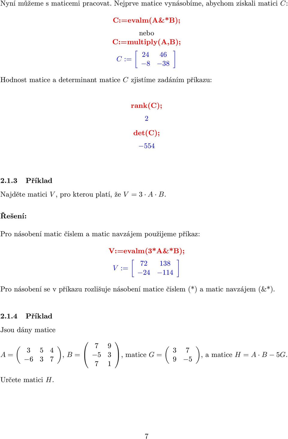 zjistíme zadáním příkazu: rank(c); 2 det(c); 554 2.1.3 Příklad Najděte matici V, pro kterou platí, že V = 3 A B.