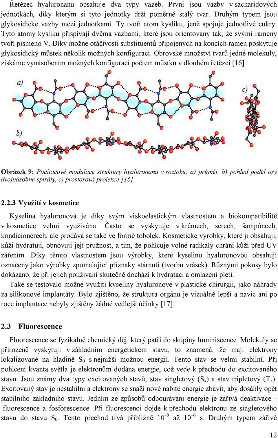 Díky možné otáčivosti substituentů připojených na koncích ramen poskytuje glykosidický můstek několik možných konfigurací.