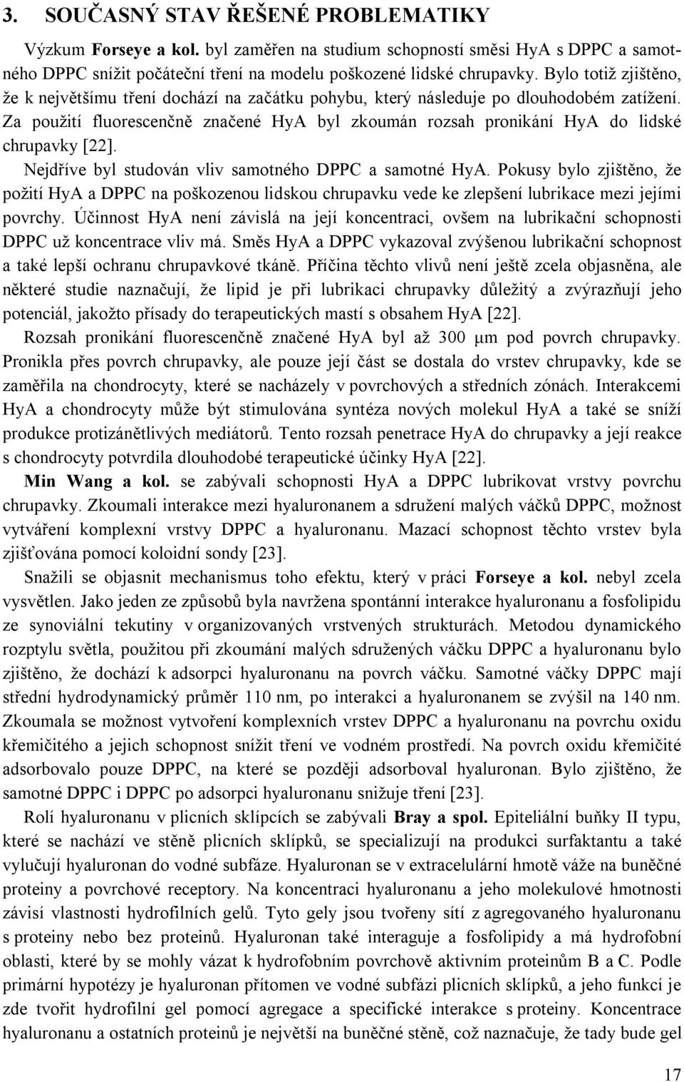 Za použití fluorescenčně značené HyA byl zkoumán rozsah pronikání HyA do lidské chrupavky [22]. Nejdříve byl studován vliv samotného DPPC a samotné HyA.