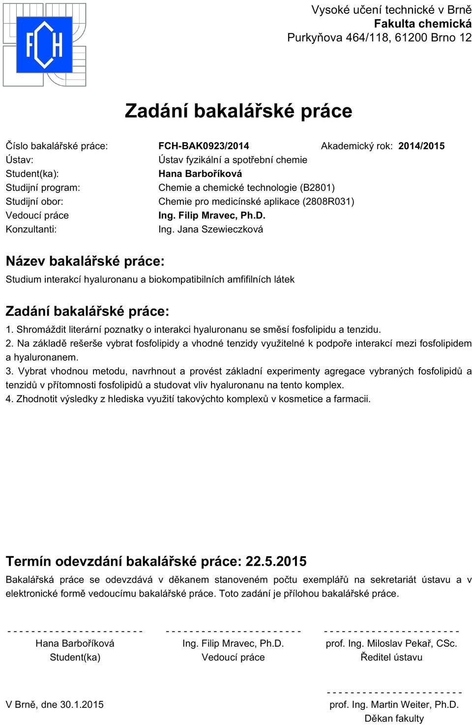 Konzultanti: Ing. Jana Szewieczková Název bakalářské práce: Studium interakcí hyaluronanu a biokompatibilních amfifilních látek Zadání bakalářské práce: 1.