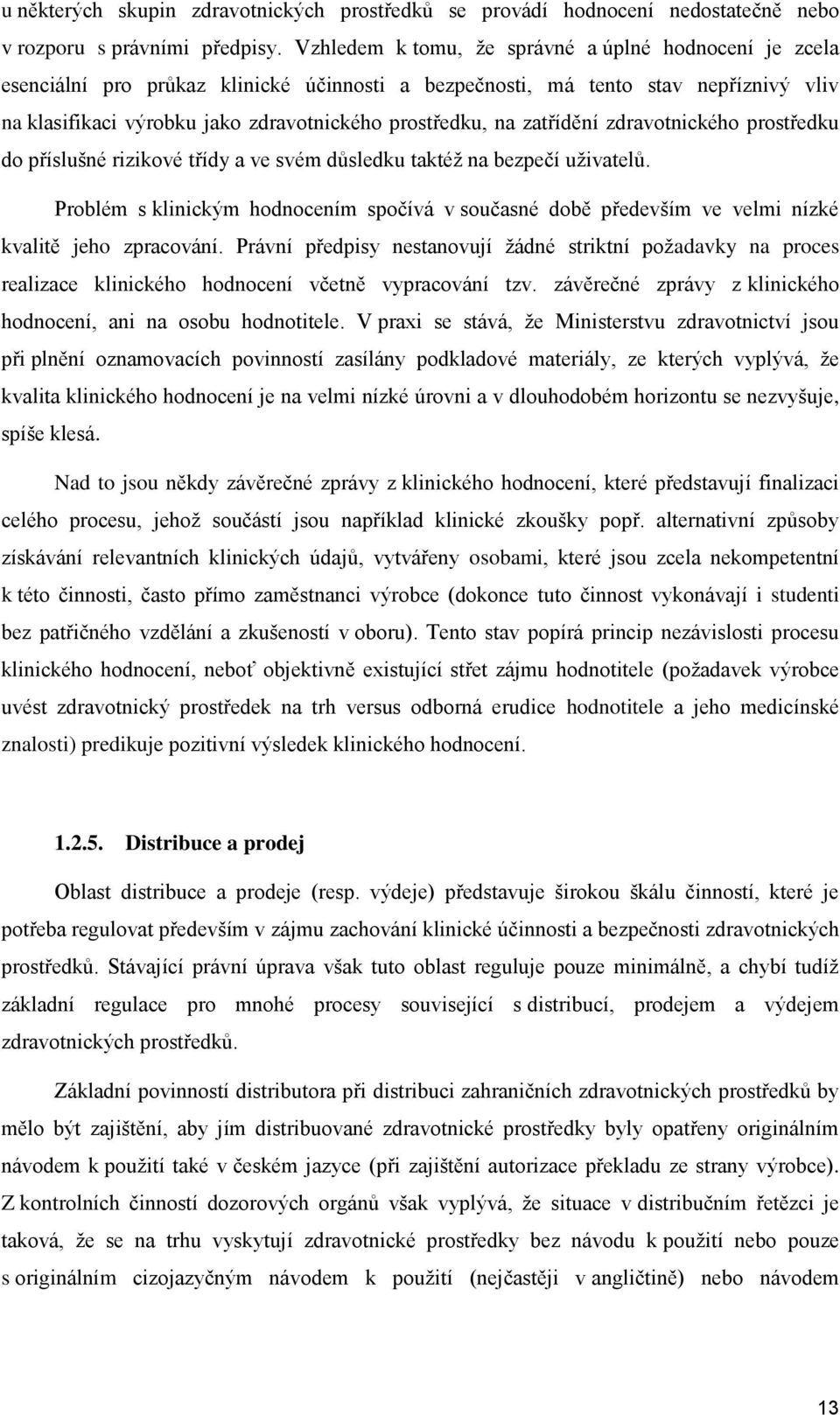 zatřídění zdravotnického prostředku do příslušné rizikové třídy a ve svém důsledku taktéž na bezpečí uživatelů.