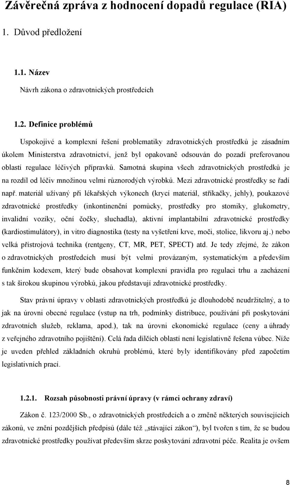 regulace léčivých přípravků. Samotná skupina všech zdravotnických prostředků je na rozdíl od léčiv množinou velmi různorodých výrobků. Mezi zdravotnické prostředky se řadí např.