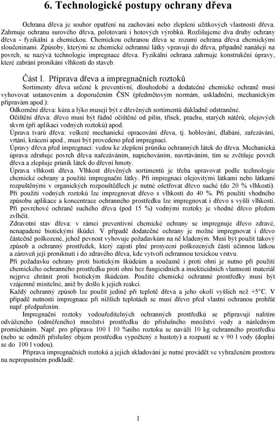 Způsoby, kterými se chemické ochranné látky vpravují do dřeva, případně nanášejí na povrch, se nazývá technologie impregnace dřeva.