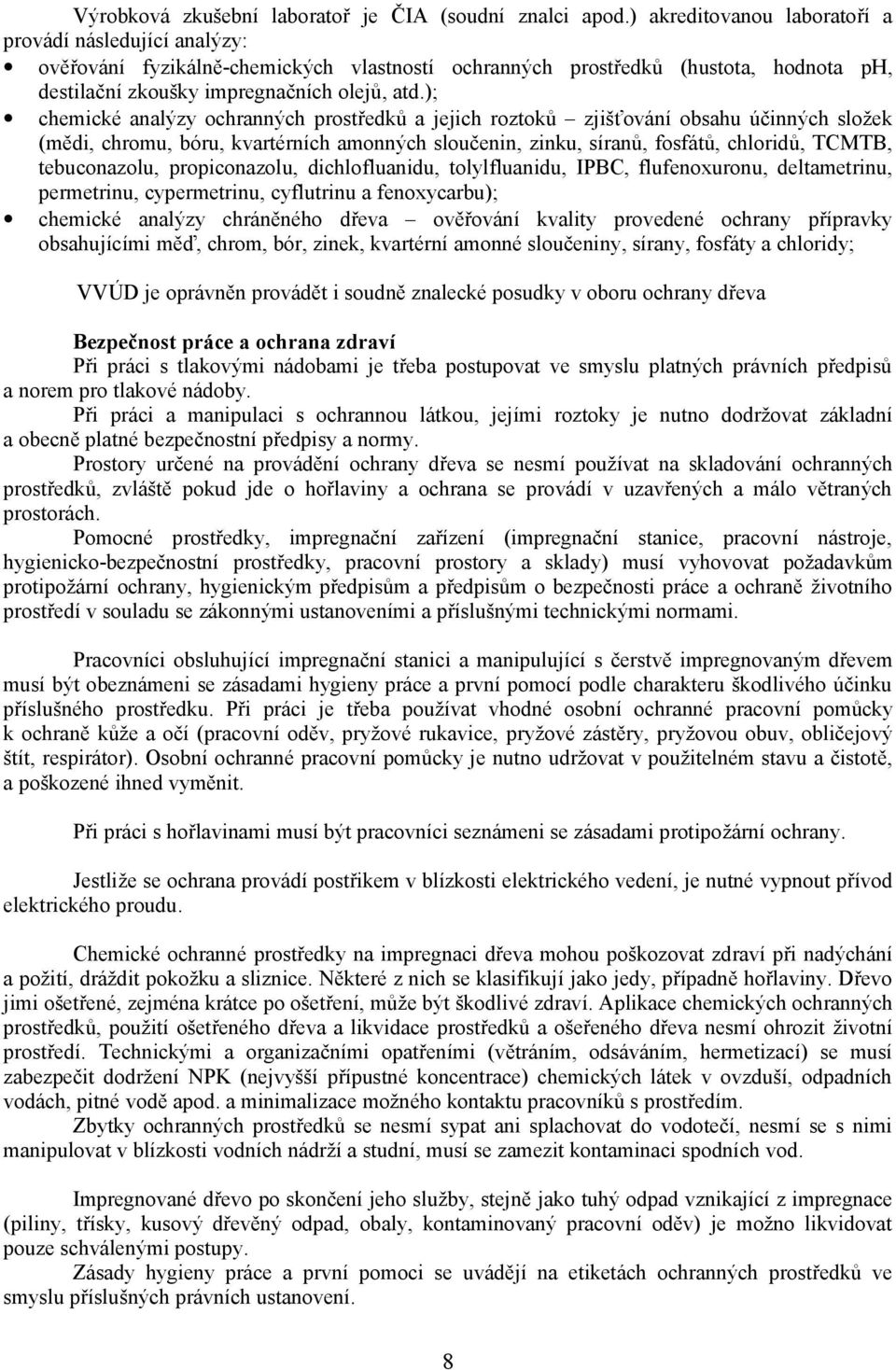 ); chemické analýzy ochranných prostředků a jejich roztoků zjišťování obsahu účinných složek (mědi, chromu, bóru, kvartérních amonných sloučenin, zinku, síranů, fosfátů, chloridů, TCMTB,