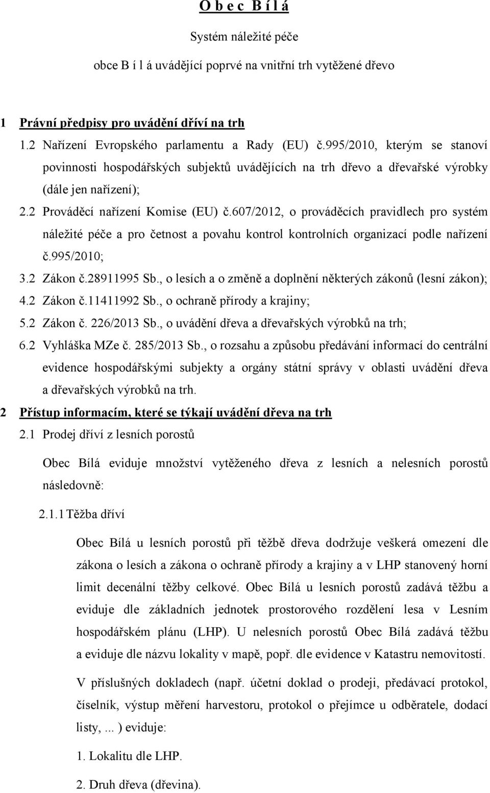 607/2012, o prováděcích pravidlech pro systém náležité péče a pro četnost a povahu kontrol kontrolních organizací podle nařízení č.995/2010; 3.2 Zákon č.28911995 Sb.