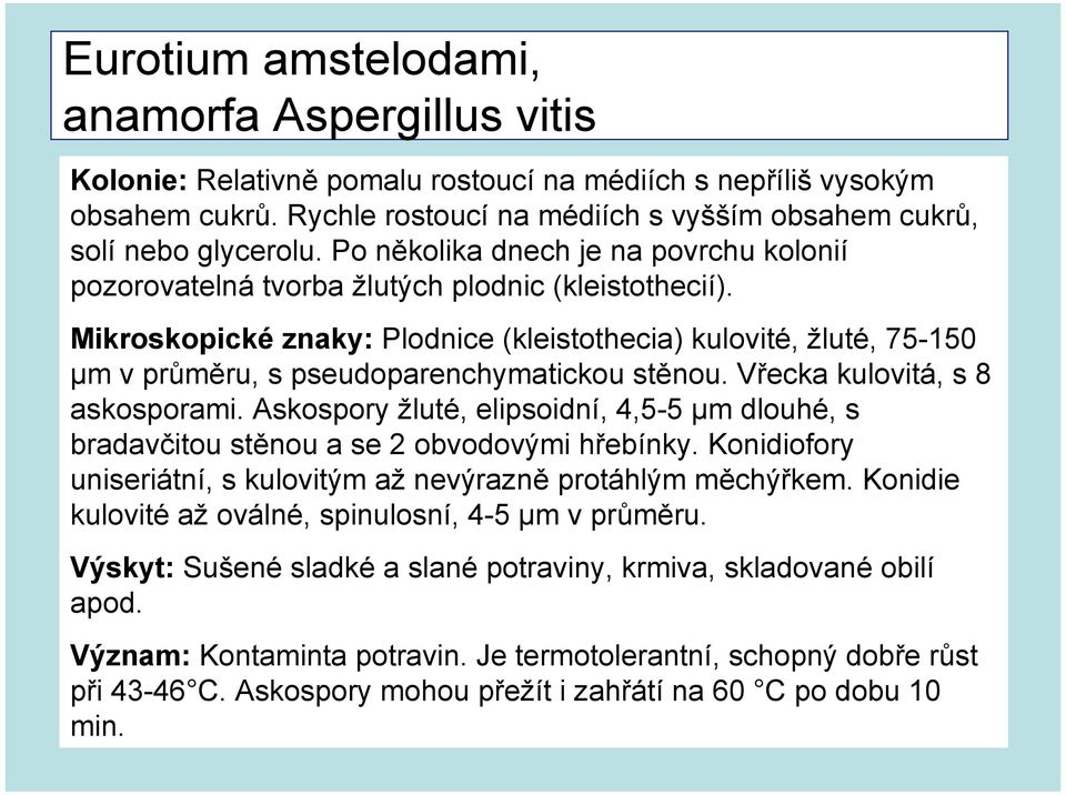 Mikroskopické znaky: Plodnice (kleistothecia) kulovité, žluté, 75-150 µm v průměru, s pseudoparenchymatickou stěnou. Vřecka kulovitá, s 8 askosporami.