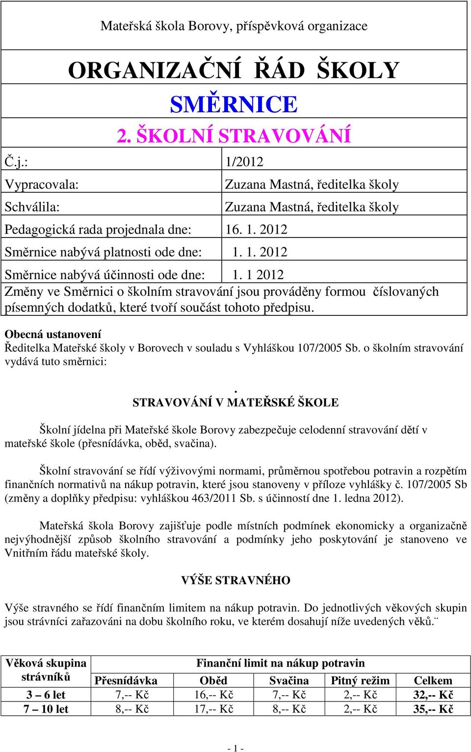 1 2012 Změny ve Směrnici o školním stravování jsou prováděny formou číslovaných písemných dodatků, které tvoří součást tohoto předpisu.