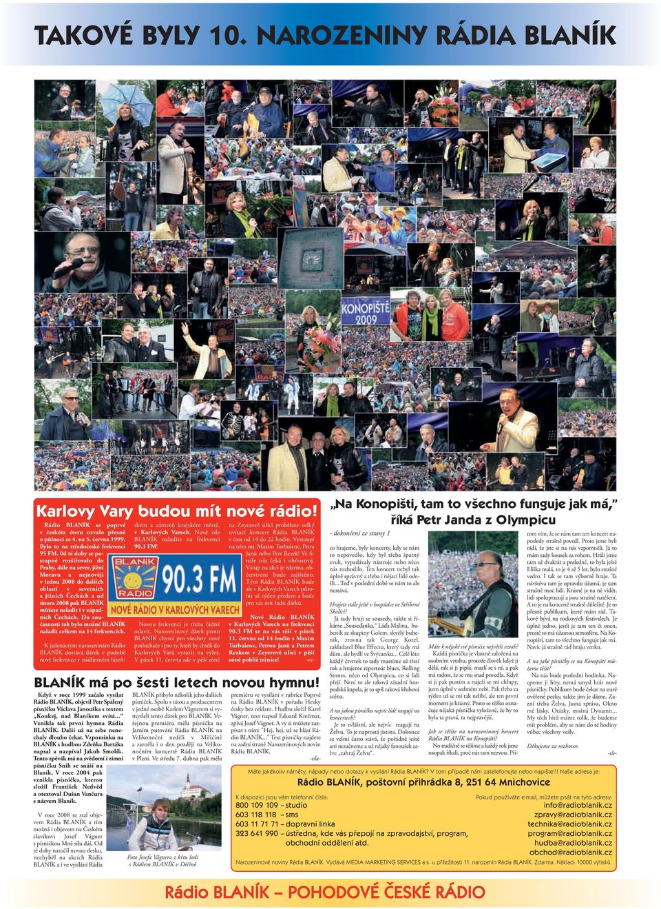 Čechách. Do současnosti tak bylo možné naladit celkem na 14 frekvencích. Když v roce 1999 začalo vysílat Rádio, objevil Petr Spálený písničku Václava Janouška s textem Koukej, nad Blaníkem svítá.