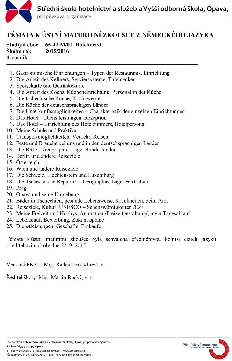 Die Unterkunftsmöglichkeiten Charakteristik der einzelnen Einrichtungen 8. Das Hotel Dienstleistungen, Rezeption 9. Das Hotel Einrichtung des Hotelzimmers, Hotelpersonal 10.