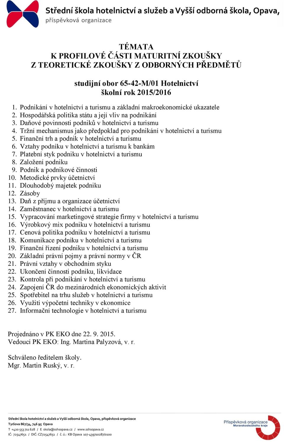 Tržní mechanismus jako předpoklad pro podnikání v hotelnictví a turismu 5. Finanční trh a podnik v hotelnictví a turismu 6. Vztahy podniku v hotelnictví a turismu k bankám 7.