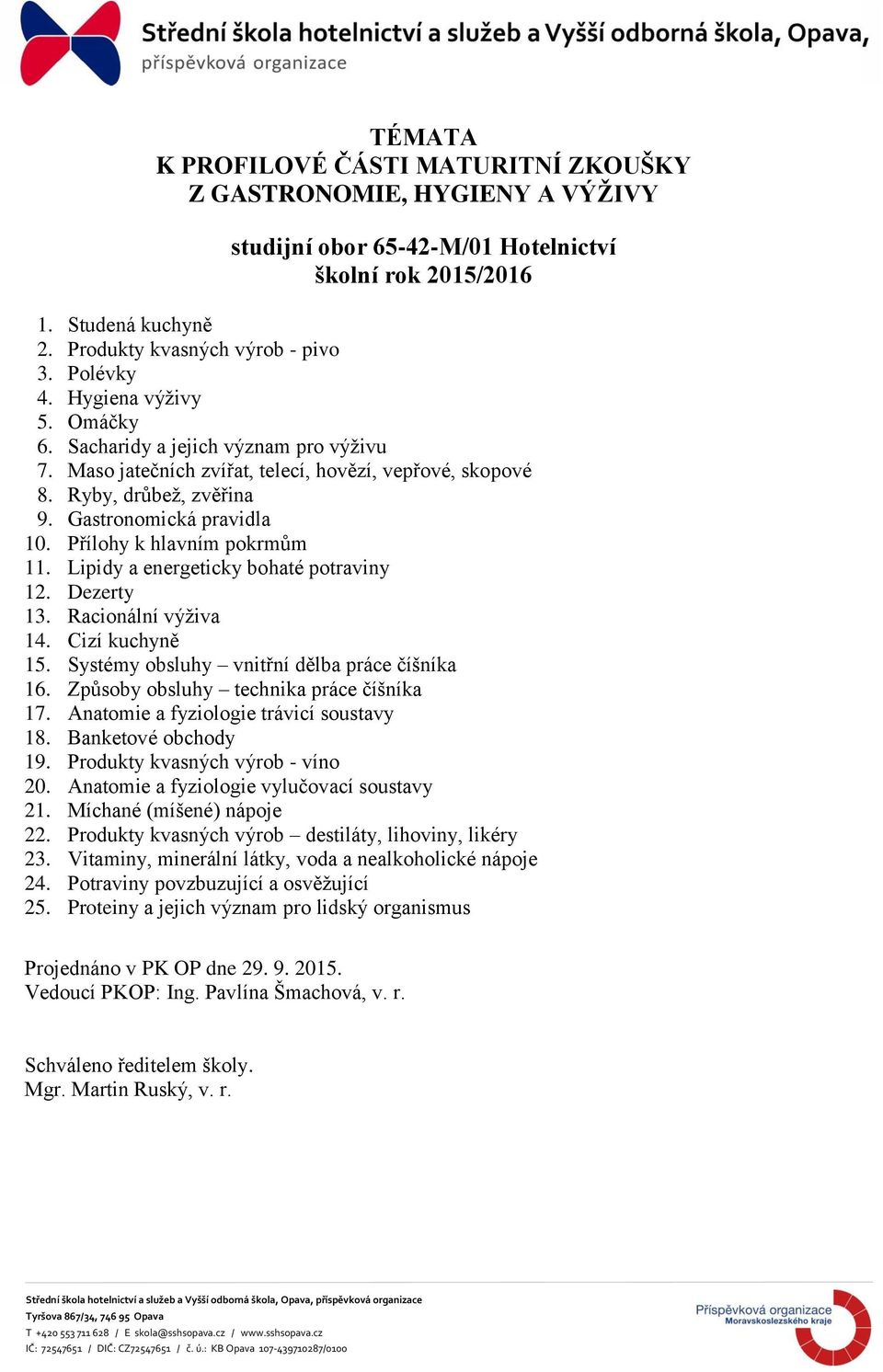 Přílohy k hlavním pokrmům 11. Lipidy a energeticky bohaté potraviny 12. Dezerty 13. Racionální výživa 14. Cizí kuchyně 15. Systémy obsluhy vnitřní dělba práce číšníka 16.