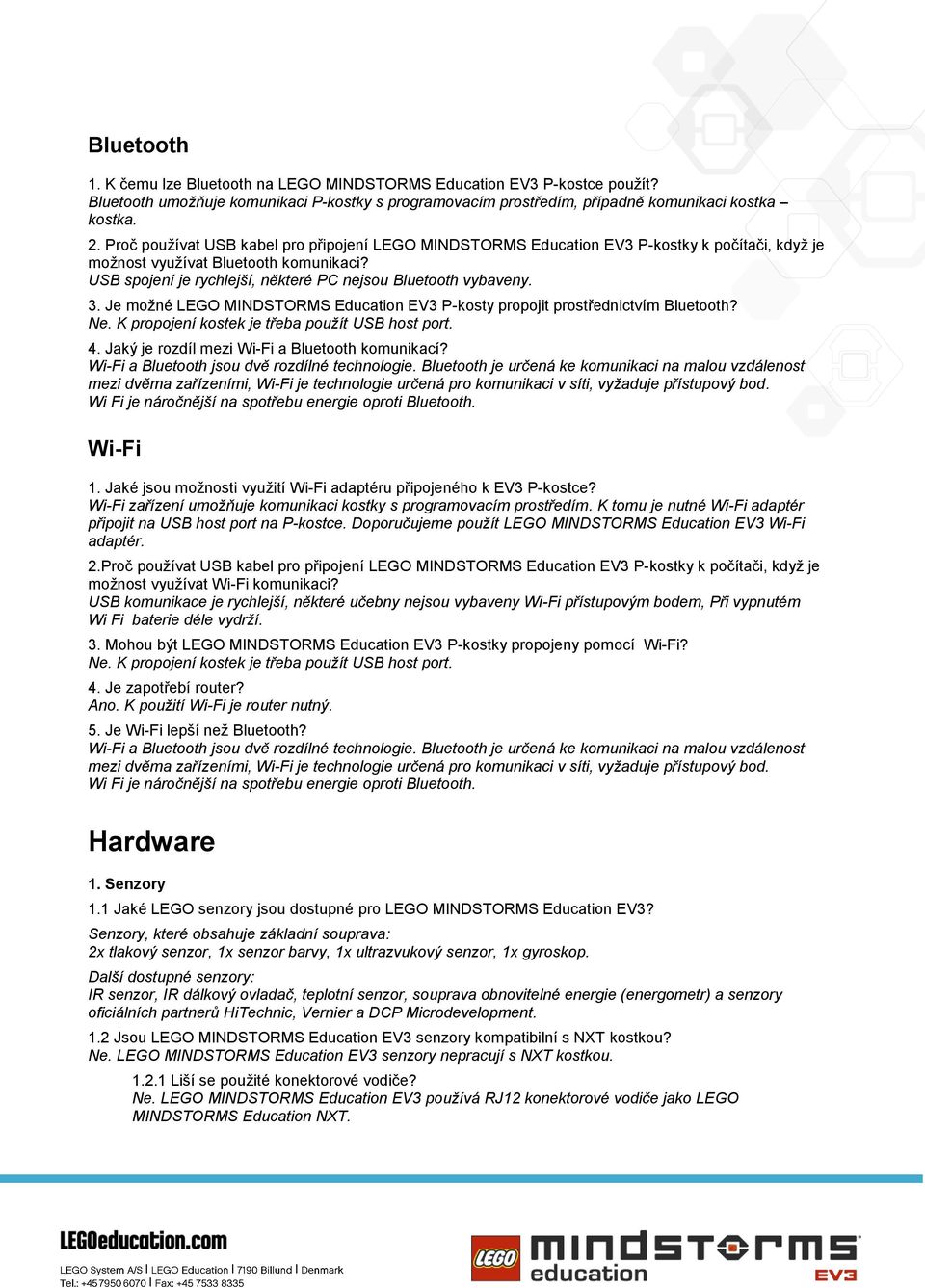 3. Je možné LEGO MINDSTORMS Education EV3 P-kosty propojit prostřednictvím Bluetooth? Ne. K propojení kostek je třeba použít USB host port. 4. Jaký je rozdíl mezi Wi-Fi a Bluetooth komunikací?