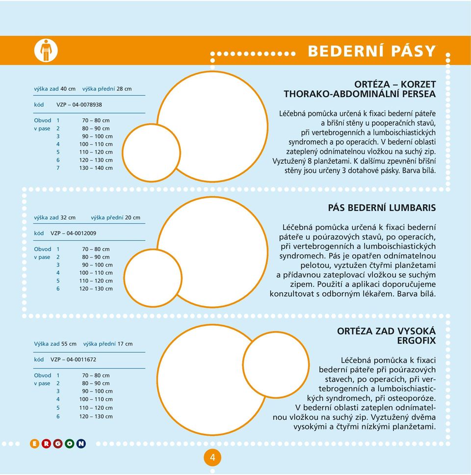 V bederní oblasti zateplený odnímatelnou vložkou na suchý zip. Vyztužený 8 planžetami. K dalšímu zpevnění břišní stěny jsou určeny 3 dotahové pásky. Barva bílá.