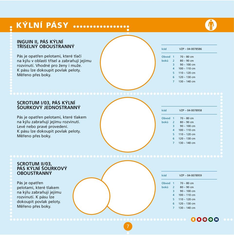 kód VZP 04-0078586 Obvod 1 70 80 cm boků 2 80 90 cm 3 90 100 cm 4 100 110 cm 5 110 120 cm 6 120 130 cm 7 130 140 cm SCROTUM I/03, PÁS KÝLNÍ ŠOURKOVÝ JEDNOSTRANNÝ Pás je opatřen pelotami, které tlakem