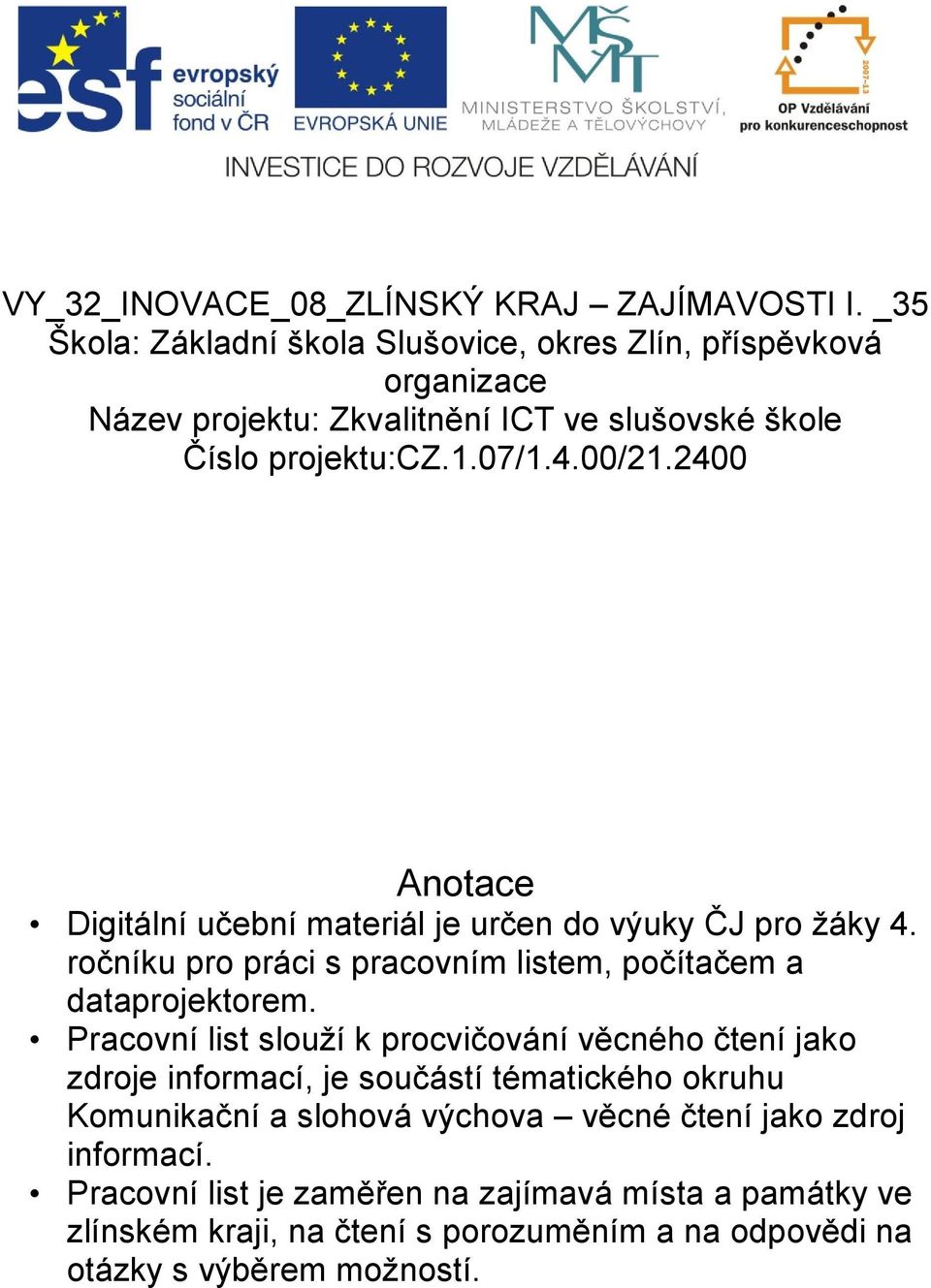2400 Anotace Digitální učební materiál je určen do výuky ČJ pro žáky 4. ročníku pro práci s pracovním listem, počítačem a dataprojektorem.