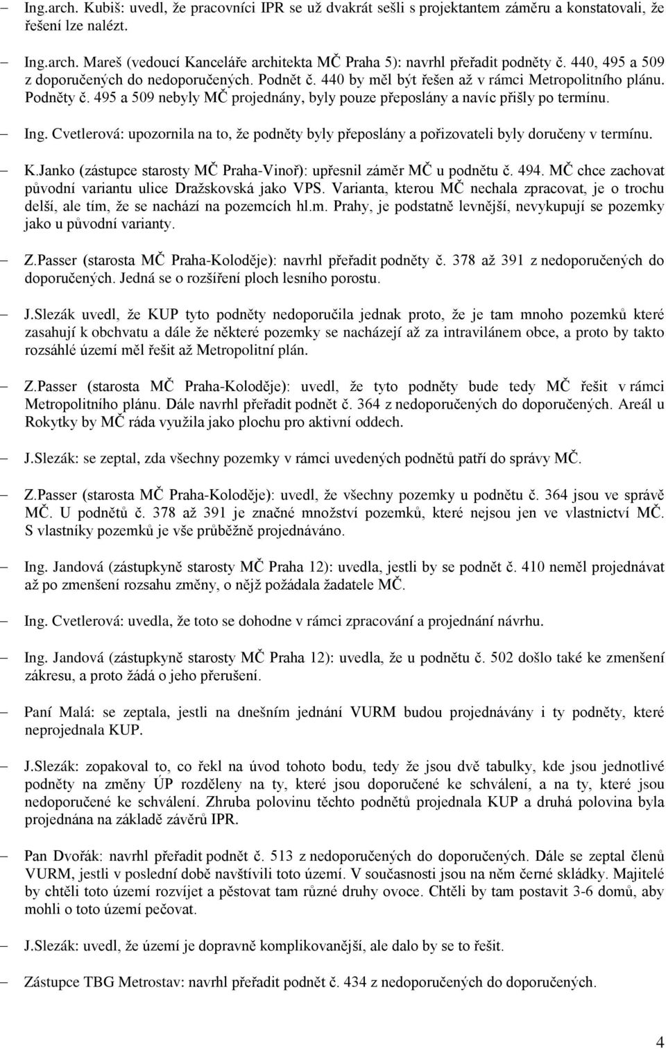 495 a 509 nebyly MČ projednány, byly pouze přeposlány a navíc přišly po termínu. Ing. Cvetlerová: upozornila na to, že podněty byly přeposlány a pořizovateli byly doručeny v termínu. K.