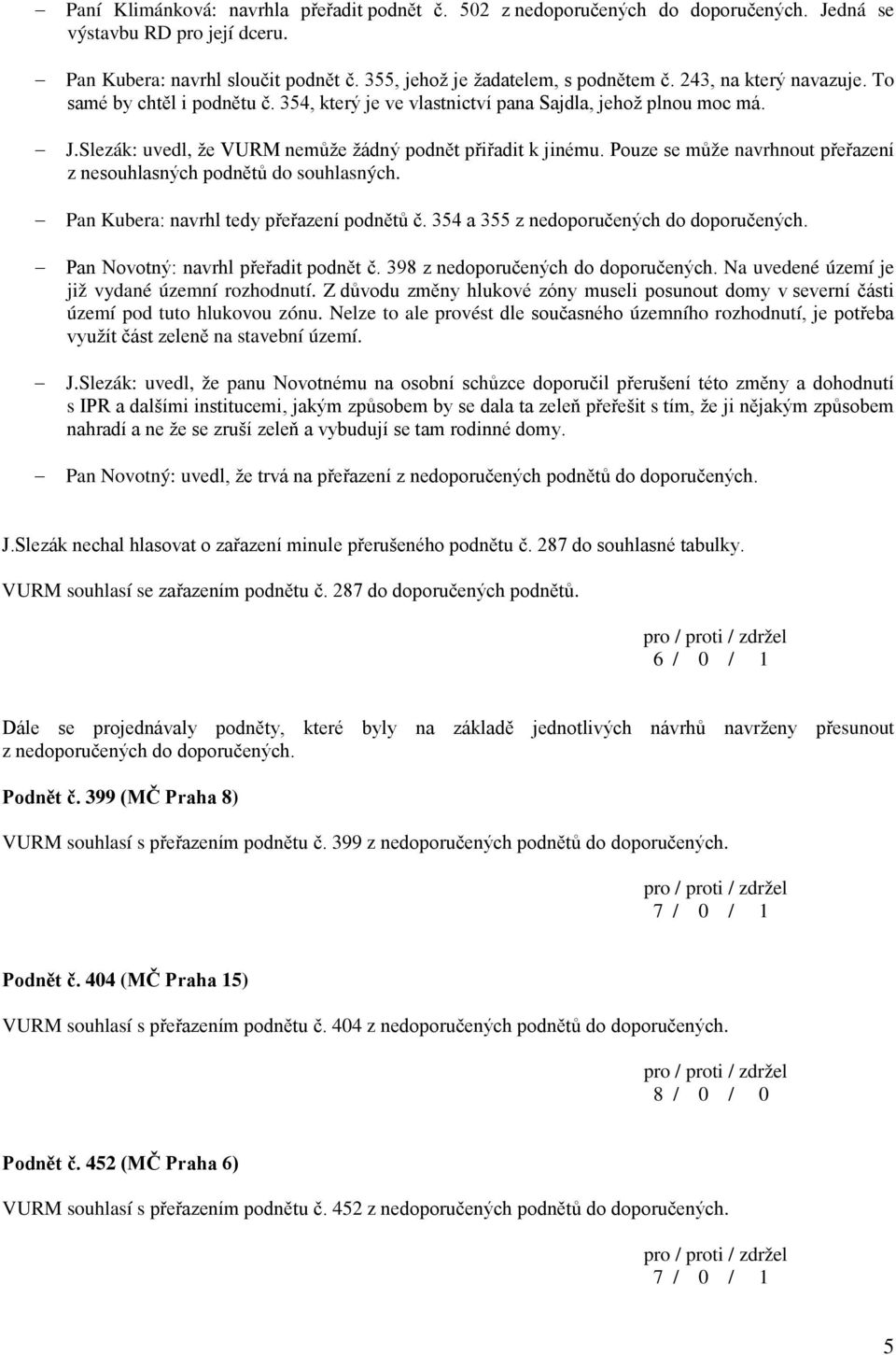 Pouze se může navrhnout přeřazení z nesouhlasných podnětů do souhlasných. Pan Kubera: navrhl tedy přeřazení podnětů č. 354 a 355 z nedoporučených do doporučených.