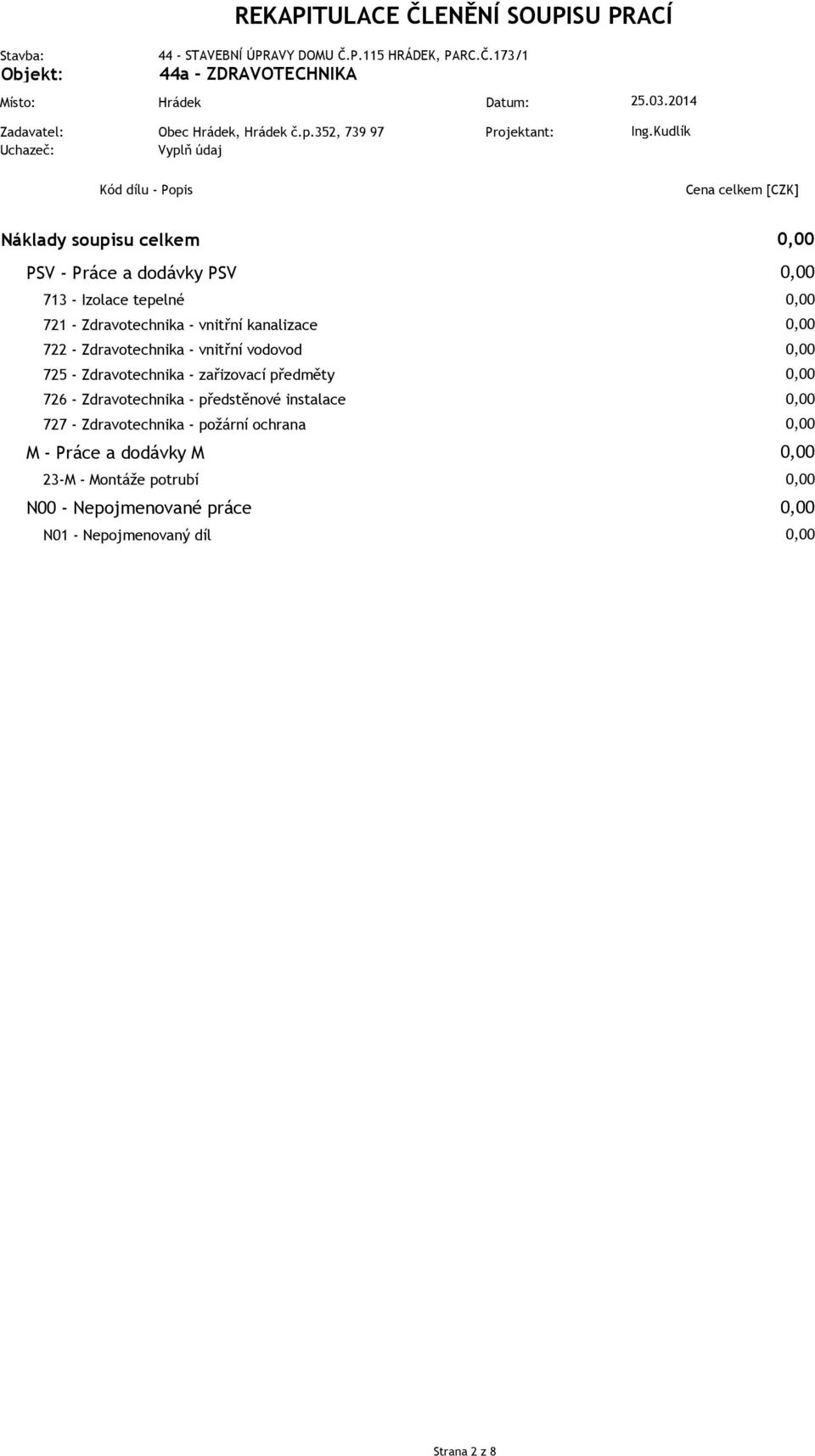 Kudlík Kód dílu - Popis Náklady soupisu celkem PSV - Práce a dodávky PSV 73 - Izolace tepelné 7 - Zdravotechnika - vnitřní kanalizace 7 - Zdravotechnika