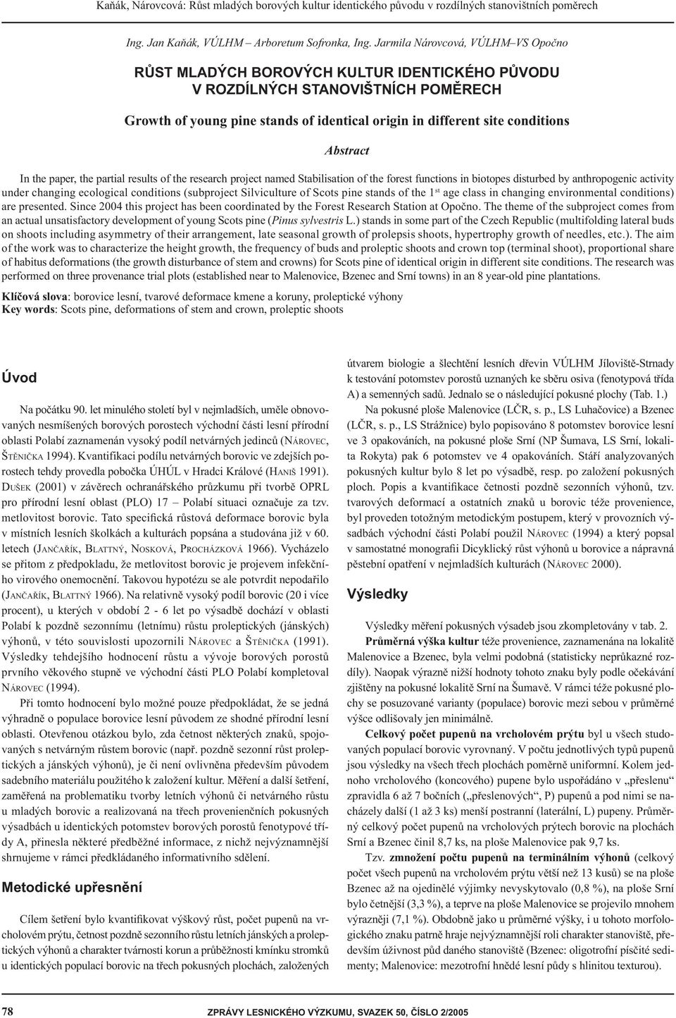 Abstract In the paper, the partial results of the research project named Stabilisation of the forest functions in biotopes disturbed by anthropogenic activity under changing ecological conditions