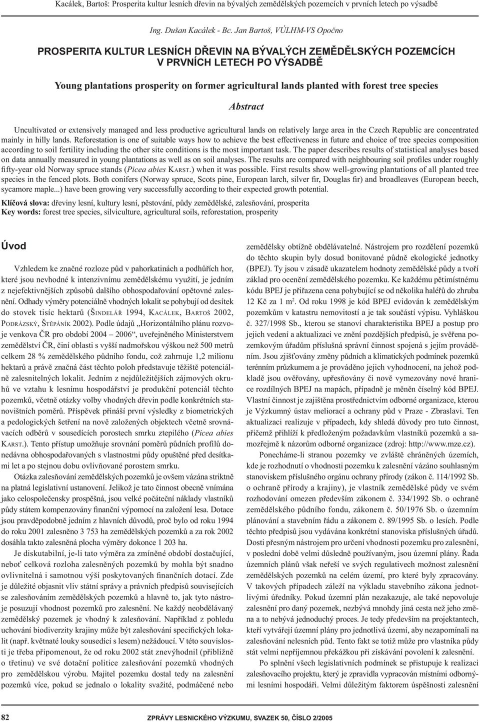 forest tree species Abstract Uncultivated or extensively managed and less productive agricultural lands on relatively large area in the Czech Republic are concentrated mainly in hilly lands.