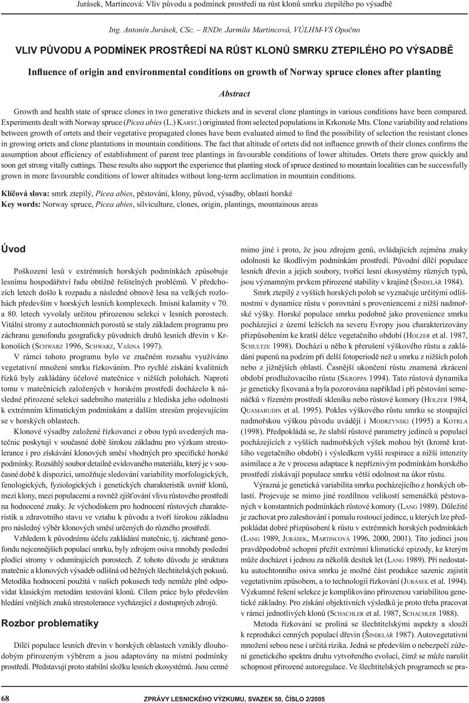 planting Abstract Growth and health state of spruce clones in two generative thickets and in several clone plantings in various conditions have been compared.