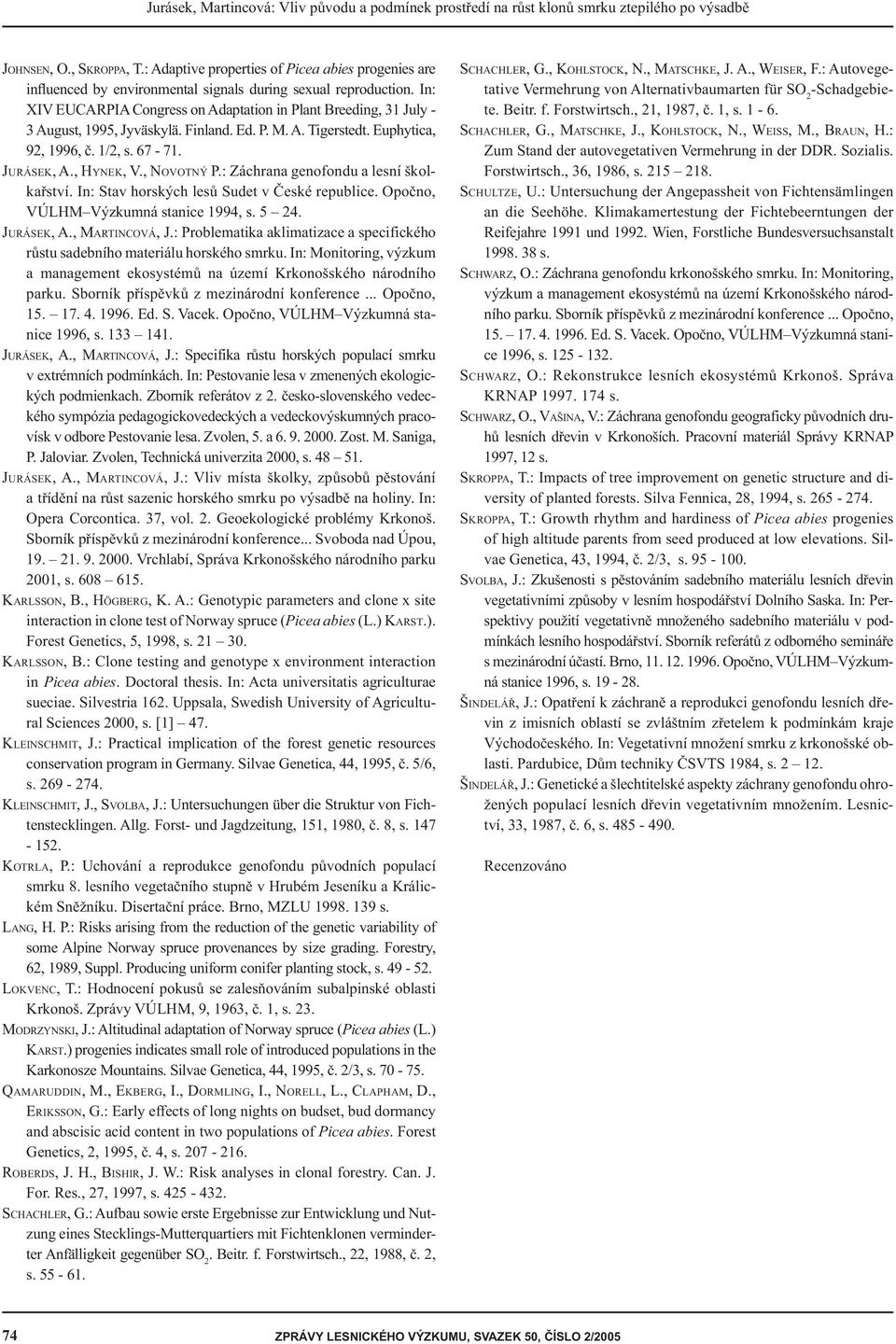 In: XIV EUCARPIA Congress on Adaptation in Plant Breeding, 31 July - 3 August, 1995, Jyväskylä. Finland. Ed. P. M. A. Tigerstedt. Euphytica, 92, 1996, č. 1/2, s. 67-71. JURÁSEK, A., HYNEK, V.