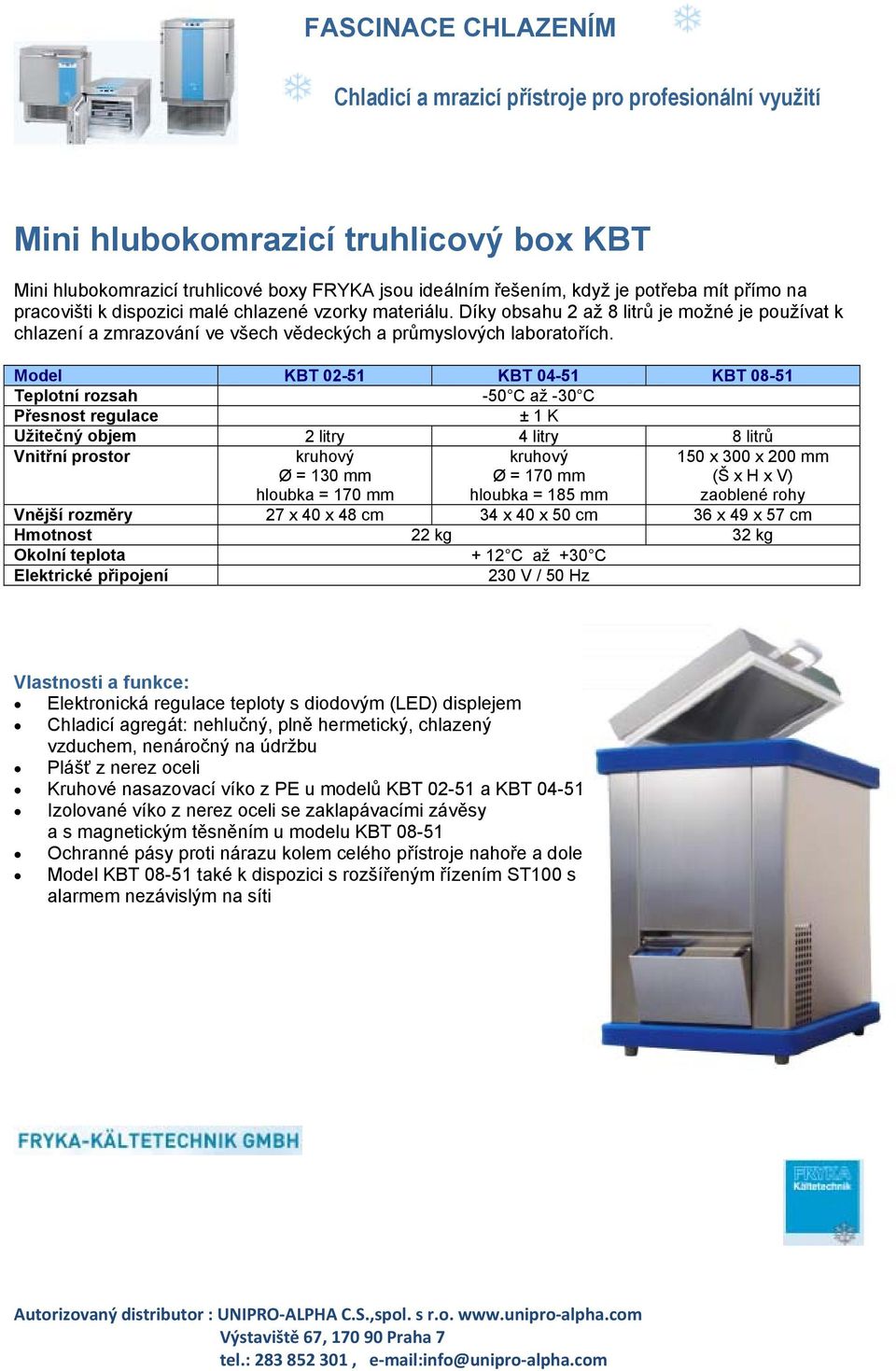 Model KBT 02-51 KBT 04-51 KBT 08-51 Teplotní rozsah -50 C až -30 C Přesnost regulace ± 1 K Užitečný objem 2 litry 4 litry 8 litrů Vnitřní prostor kruhový Ø = 130 mm hloubka = 170 mm kruhový Ø = 170