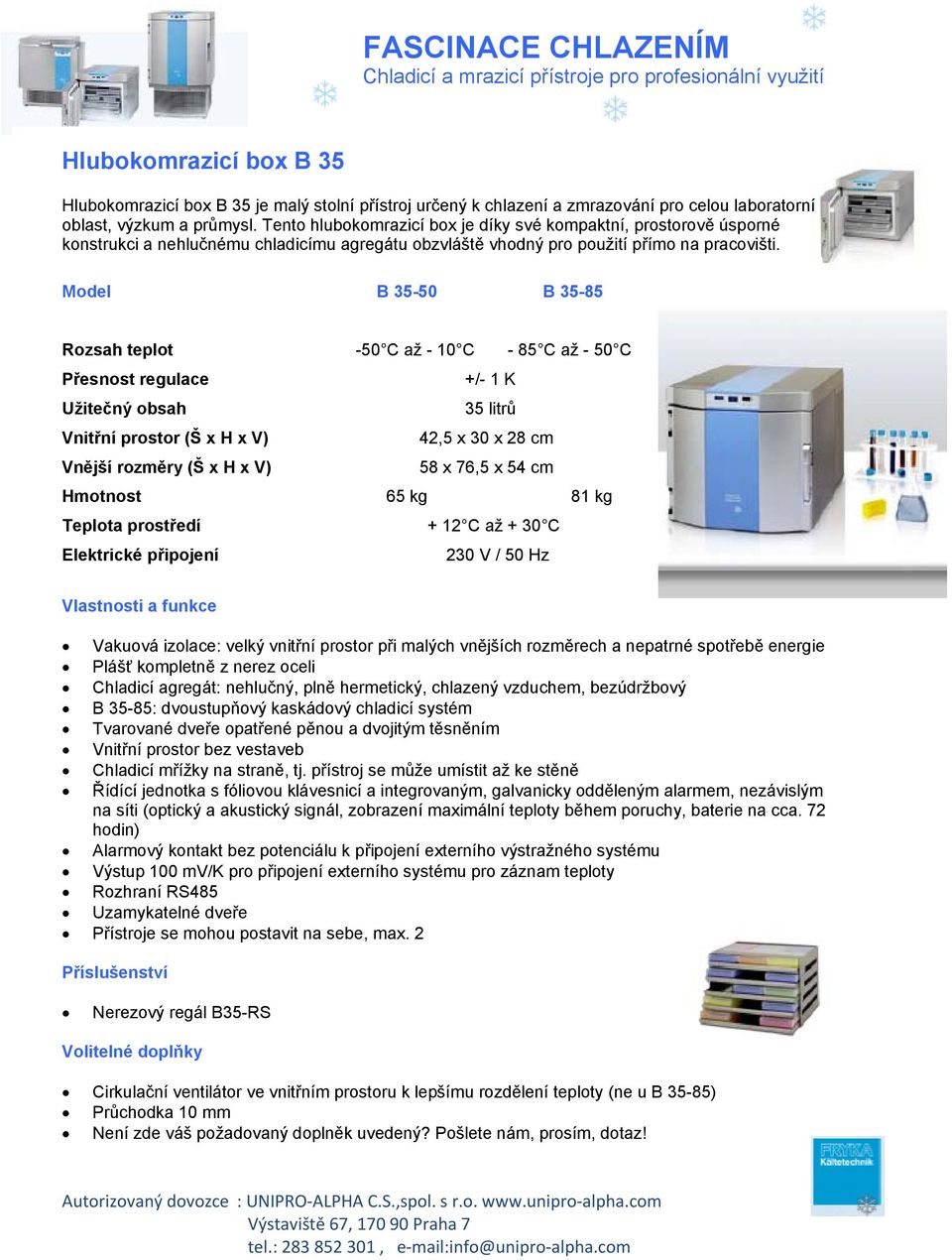 Model B 35-50 B 35-85 Rozsah teplot -50 C až - 10 C - 85 C až - 50 C Přesnost regulace +/- 1 K Užitečný obsah 35 litrů Vnitřní prostor (Š x H x V) 42,5 x 30 x 28 cm Vnější rozměry (Š x H x V) 58 x