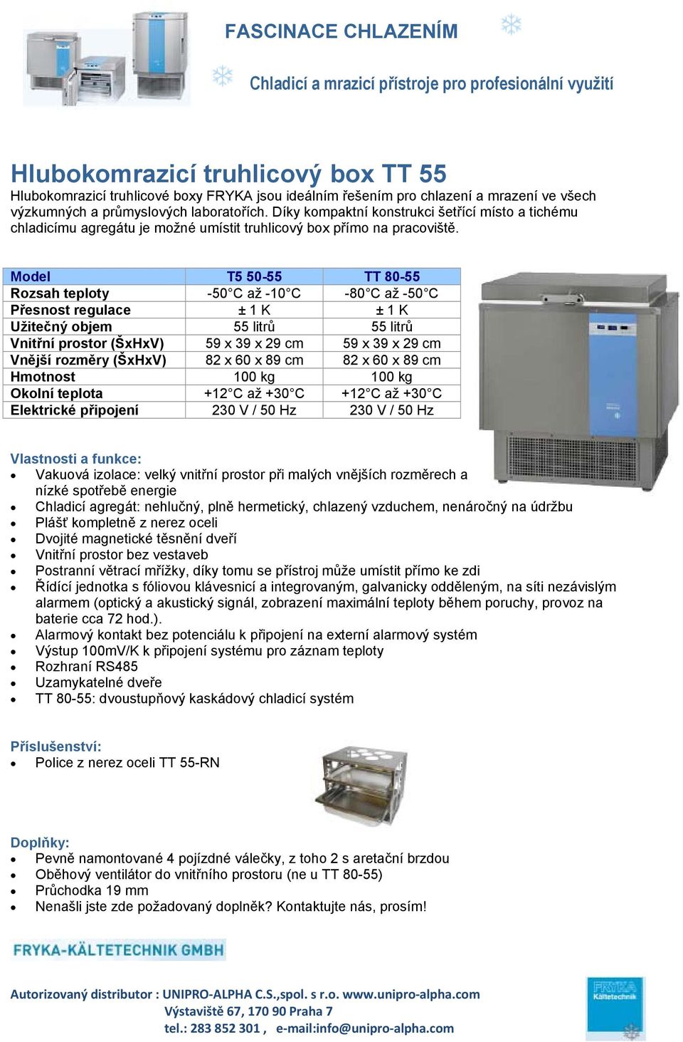 Model T5 50-55 TT 80-55 Rozsah teploty -50 C až -10 C -80 C až -50 C Přesnost regulace ± 1 K ± 1 K Užitečný objem 55 litrů 55 litrů Vnitřní prostor (ŠxHxV) 59 x 39 x 29 cm 59 x 39 x 29 cm Vnější