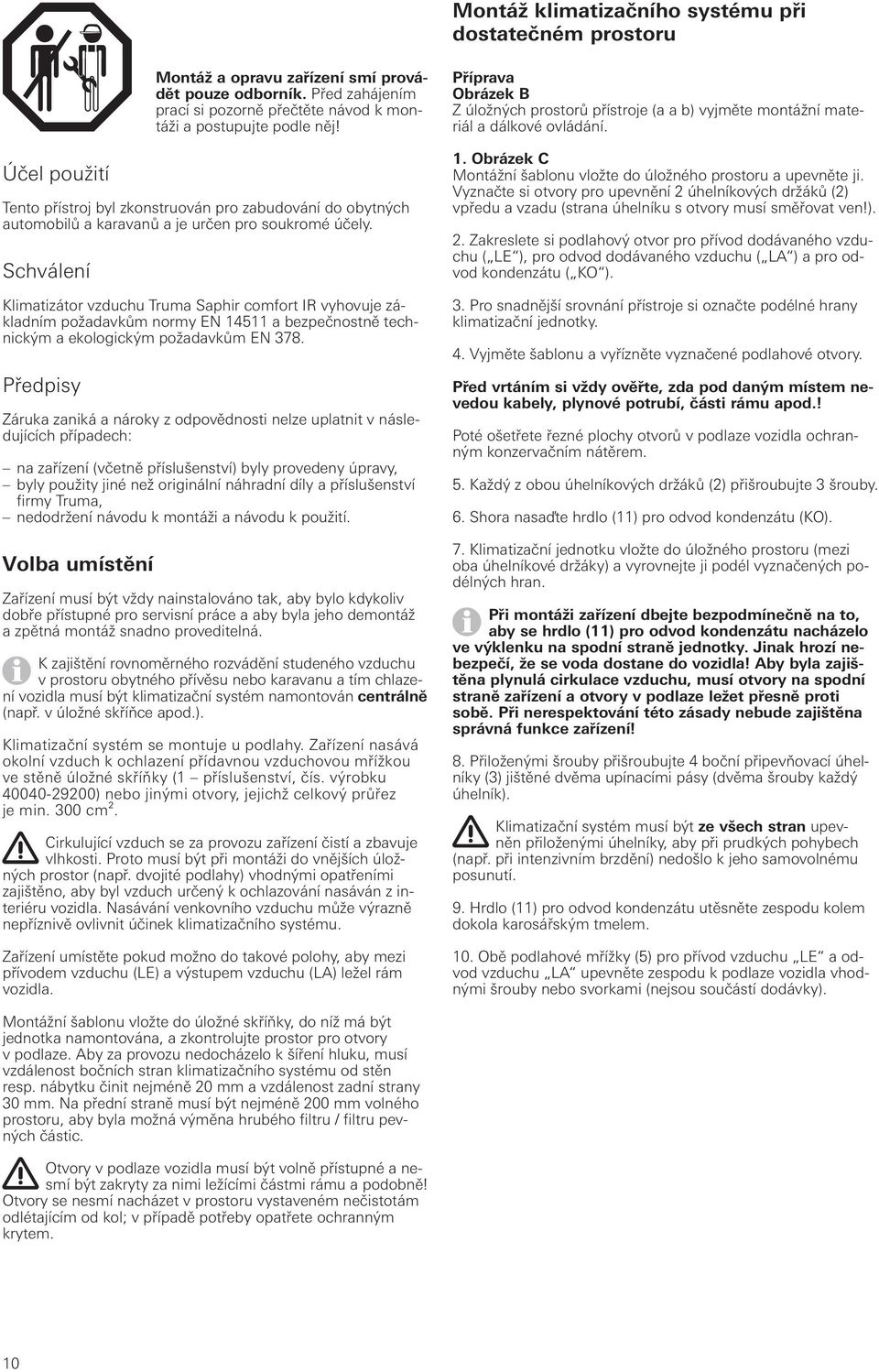 Schválení Klimatizátor vzduchu Truma Saphir comfort IR vyhovuje základním požadavkům normy EN 14511 a bezpečnostně technickým a ekologickým požadavkům EN 378.