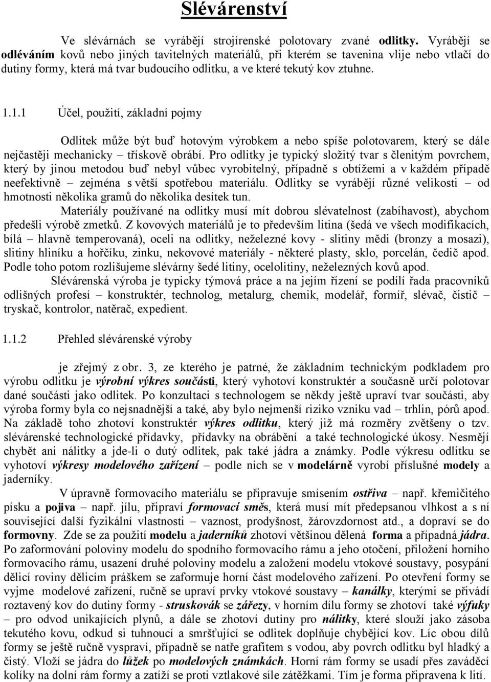 1.1 Účel, použití, základní pojmy Odlitek může být buď hotovým výrobkem a nebo spíše polotovarem, který se dále nejčastěji mechanicky třískově obrábí.