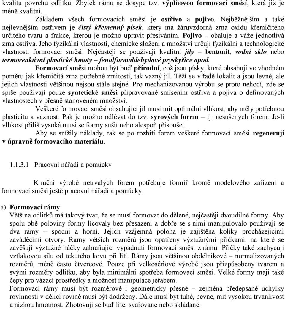 Pojivo obaluje a váže jednotlivá zrna ostřiva. Jeho fyzikální vlastnosti, chemické složení a množství určují fyzikální a technologické vlastnosti formovací směsi.