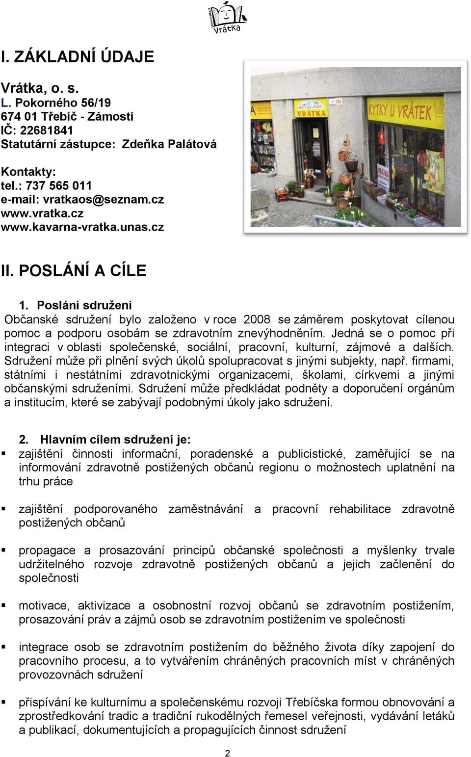 Jedná se o pomoc při integraci v oblasti společenské, sociální, pracovní, kulturní, zájmové a dalších. Sdružení může při plnění svých úkolů spolupracovat s jinými subjekty, např.