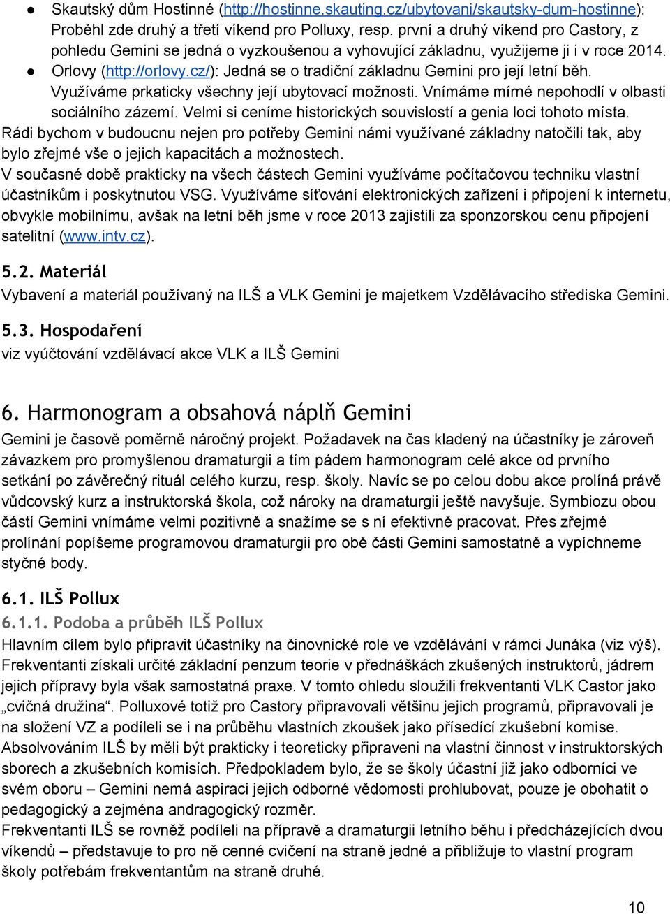 cz/): Jedná se o tradiční základnu Gemini pro její letní běh. Využíváme prkaticky všechny její ubytovací možnosti. Vnímáme mírné nepohodlí v olbasti sociálního zázemí.