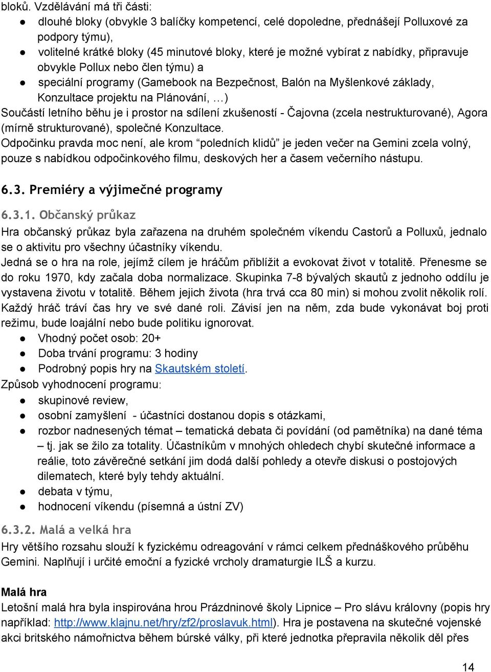 nabídky, připravuje obvykle Pollux nebo člen týmu) a speciální programy (Gamebook na Bezpečnost, Balón na Myšlenkové základy, Konzultace projektu na Plánování, ) Součástí letního běhu je i prostor na