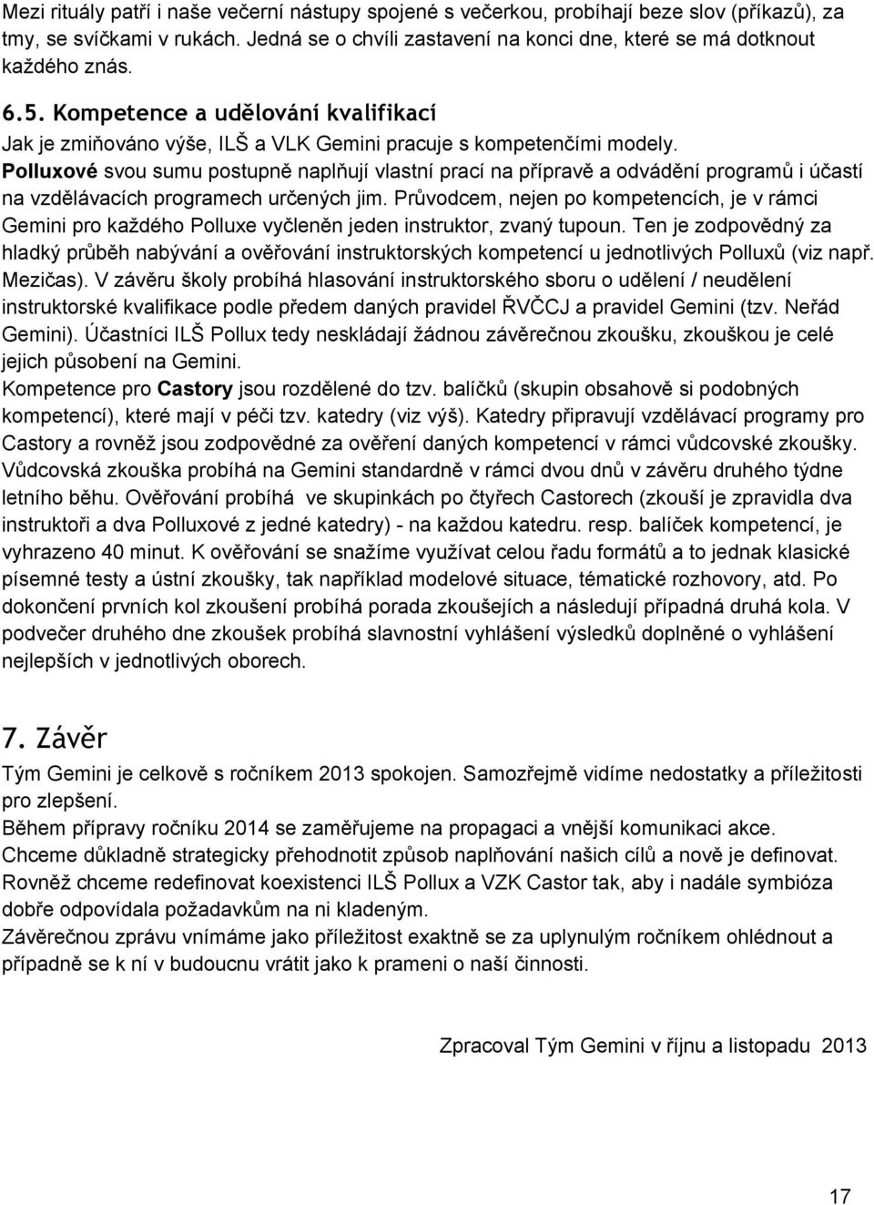 Polluxové svou sumu postupně naplňují vlastní prací na přípravě a odvádění programů i účastí na vzdělávacích programech určených jim.