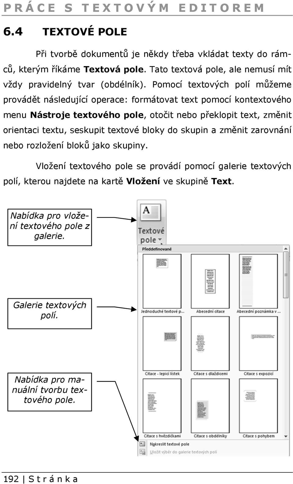 Pomocí textových polí můžeme provádět následující operace: formátovat text pomocí kontextového menu Nástroje textového pole, otočit nebo překlopit text, změnit