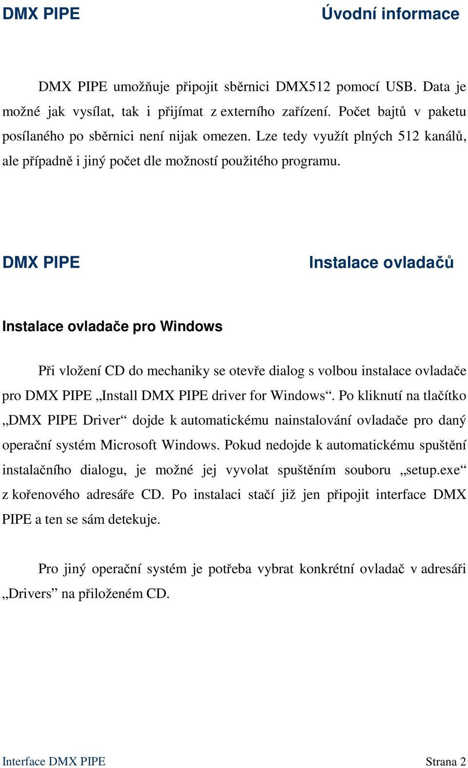 DMX PIPE Instalace ovladačů Instalace ovladače pro Windows Při vložení CD do mechaniky se otevře dialog s volbou instalace ovladače pro DMX PIPE Install DMX PIPE driver for Windows.