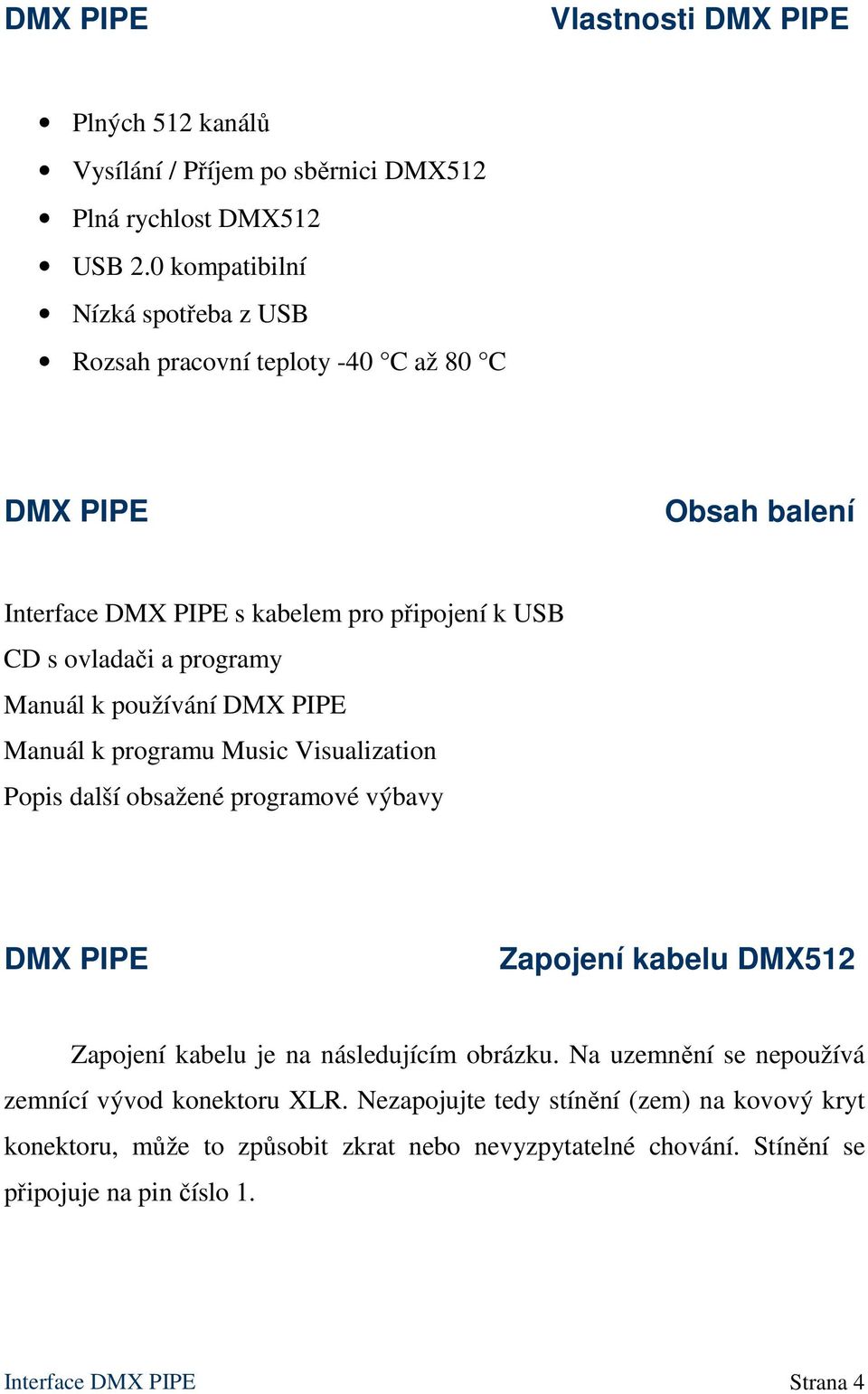 Manuál k používání DMX PIPE Manuál k programu Music Visualization Popis další obsažené programové výbavy DMX PIPE Zapojení kabelu DMX512 Zapojení kabelu je na